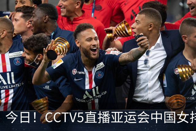 今日！CCTV5直播亚运会中国女排+中超，5+转中国男篮，网络转大连鲲城+曼城+尤文等